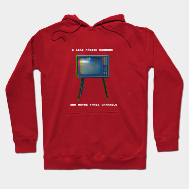 I Like Frozen Dinners and Maybe Three Channels Hoodie by spiffy_design